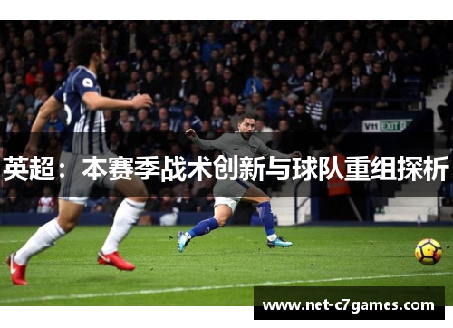 英超：本赛季战术创新与球队重组探析