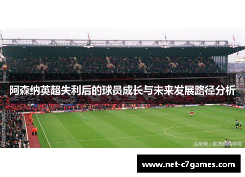 阿森纳英超失利后的球员成长与未来发展路径分析