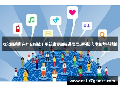 费尔南德斯在社交媒体上更新康复训练进展展现积极态度和坚持精神