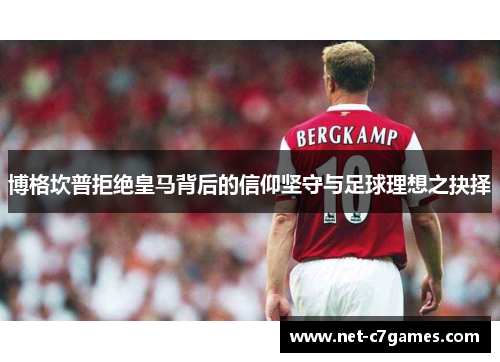 博格坎普拒绝皇马背后的信仰坚守与足球理想之抉择 博格坎普拒绝皇马背后的信仰坚守与足球理想之抉择