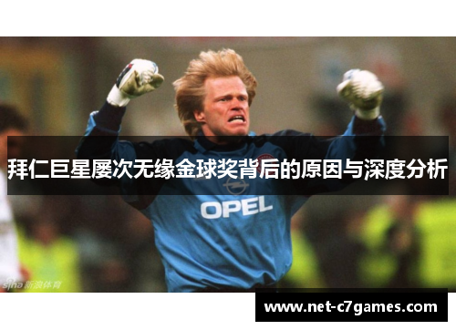 拜仁巨星屡次无缘金球奖背后的原因与深度分析 拜仁巨星屡次无缘金球奖背后的原因与深度分析