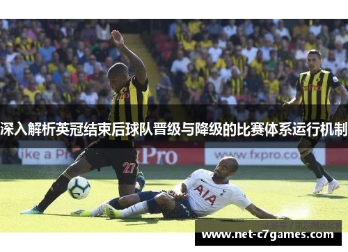 深入解析英冠结束后球队晋级与降级的比赛体系运行机制