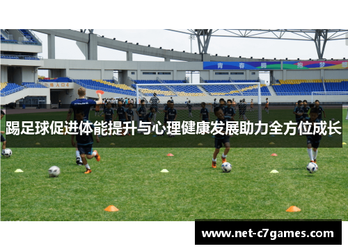 踢足球促进体能提升与心理健康发展助力全方位成长