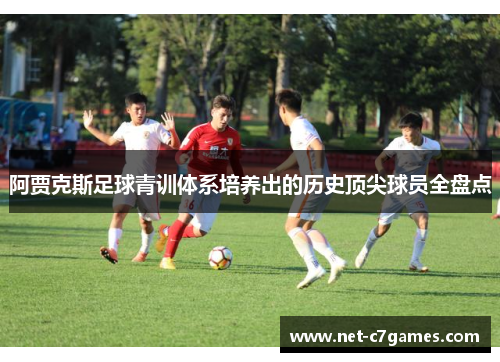 阿贾克斯足球青训体系培养出的历史顶尖球员全盘点