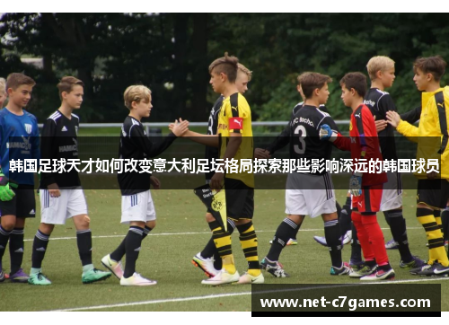 韩国足球天才如何改变意大利足坛格局探索那些影响深远的韩国球员